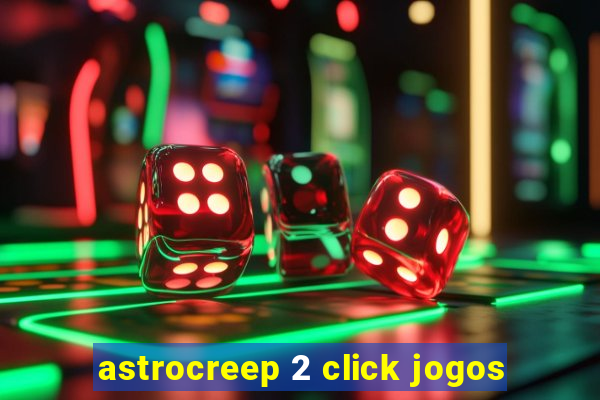 astrocreep 2 click jogos